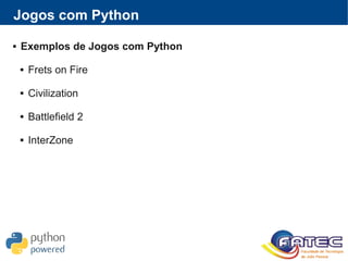 Jogos com Python
 Exemplos de Jogos com Python
 Frets on Fire
 Civilization
 Battlefield 2
 InterZone
 