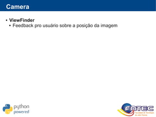 Camera
 ViewFinder
 Feedback pro usuário sobre a posição da imagem
 