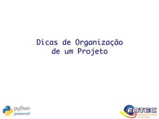 Dicas de Organização
de um Projeto
 
