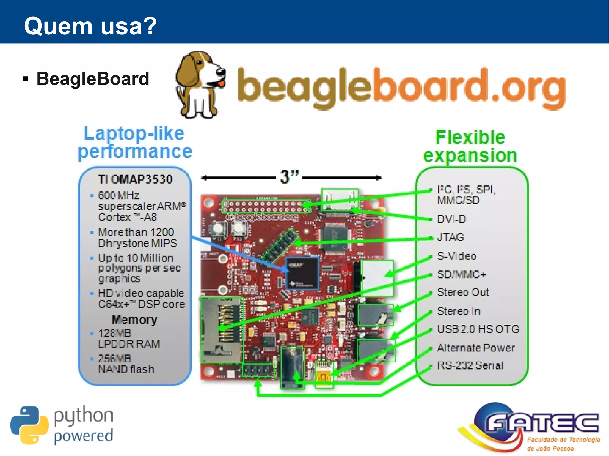 Quem usa?
 BeagleBoard
 