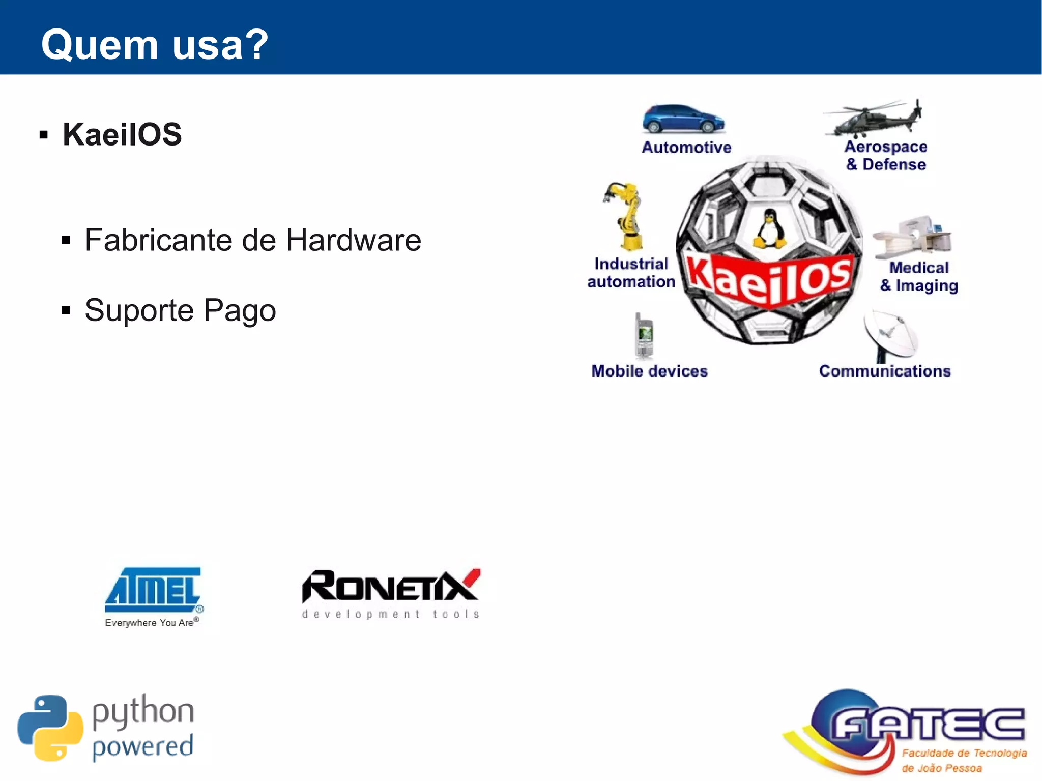 Quem usa?
 KaeilOS
 Fabricante de Hardware
 Suporte Pago
 