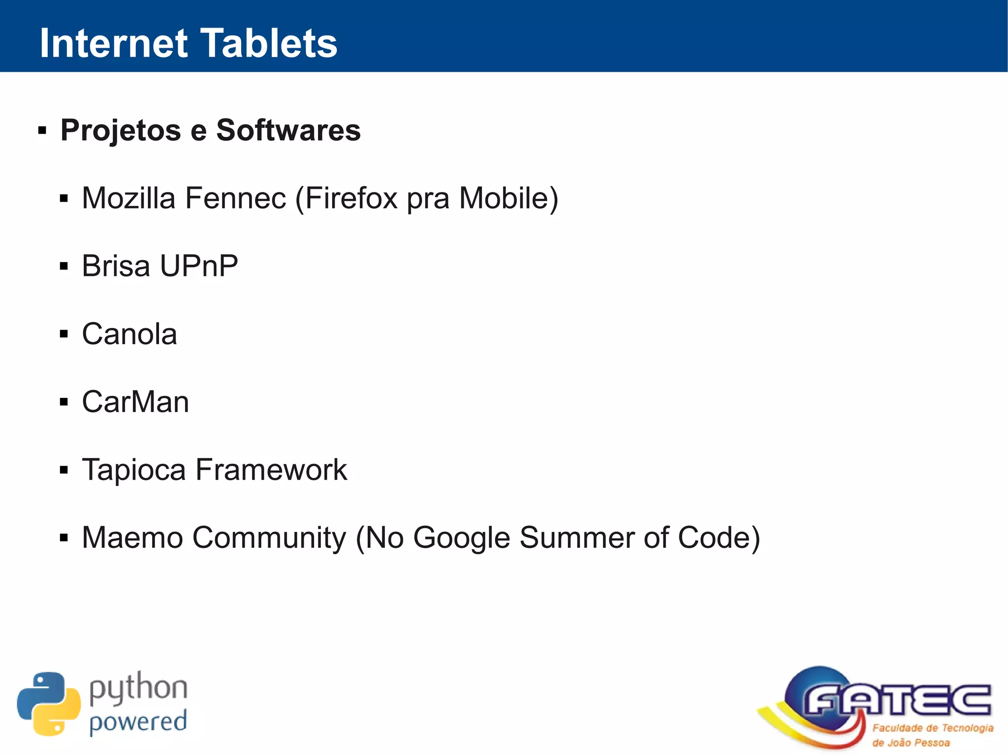 Internet Tablets
 Projetos e Softwares
 Mozilla Fennec (Firefox pra Mobile)
 Brisa UPnP
 Canola
 CarMan
 Tapioca Framework
 Maemo Community (No Google Summer of Code)
 