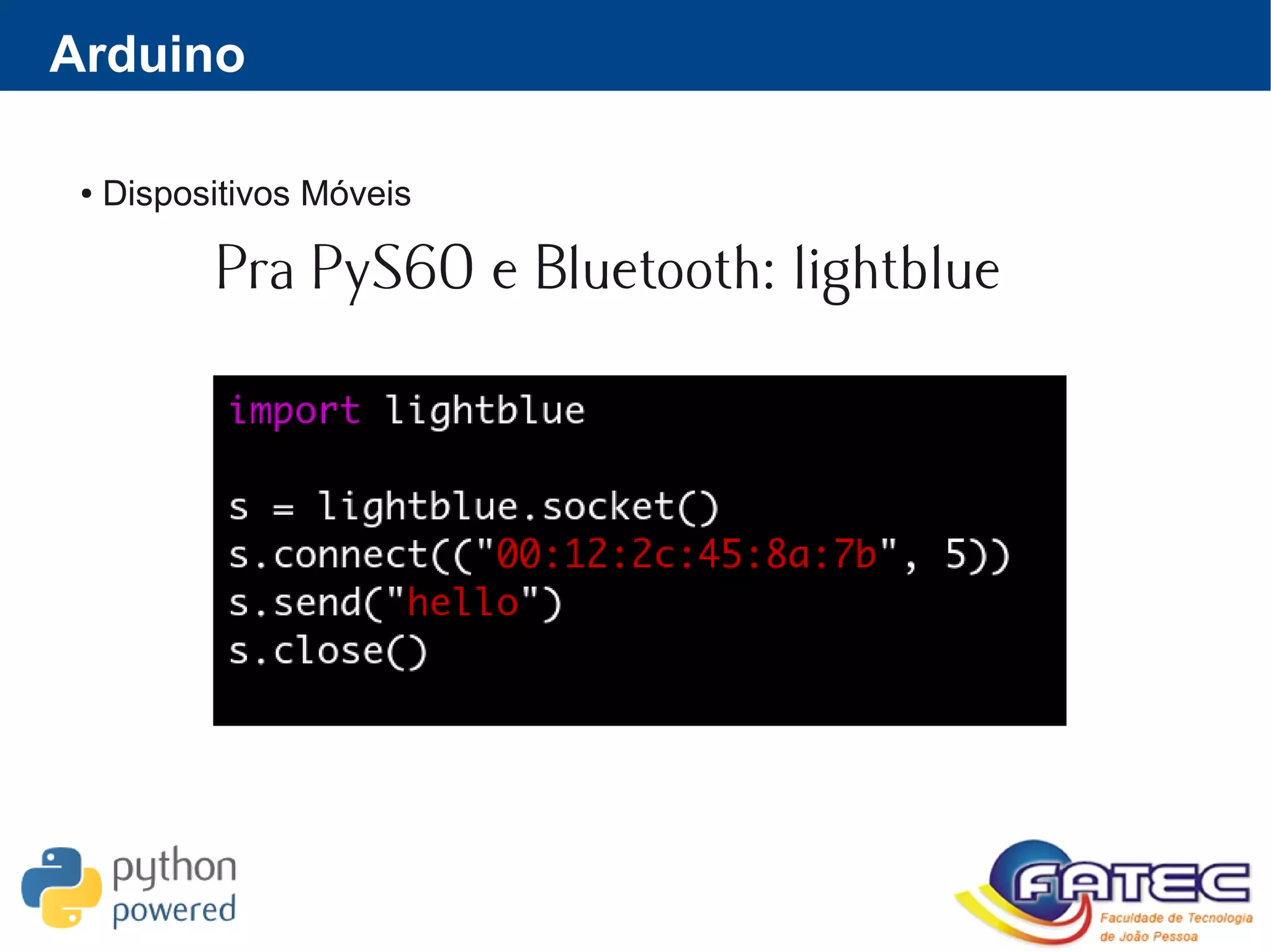 Arduino
● Dispositivos Móveis
Pra PyS60 e Bluetooth: lightblue
 