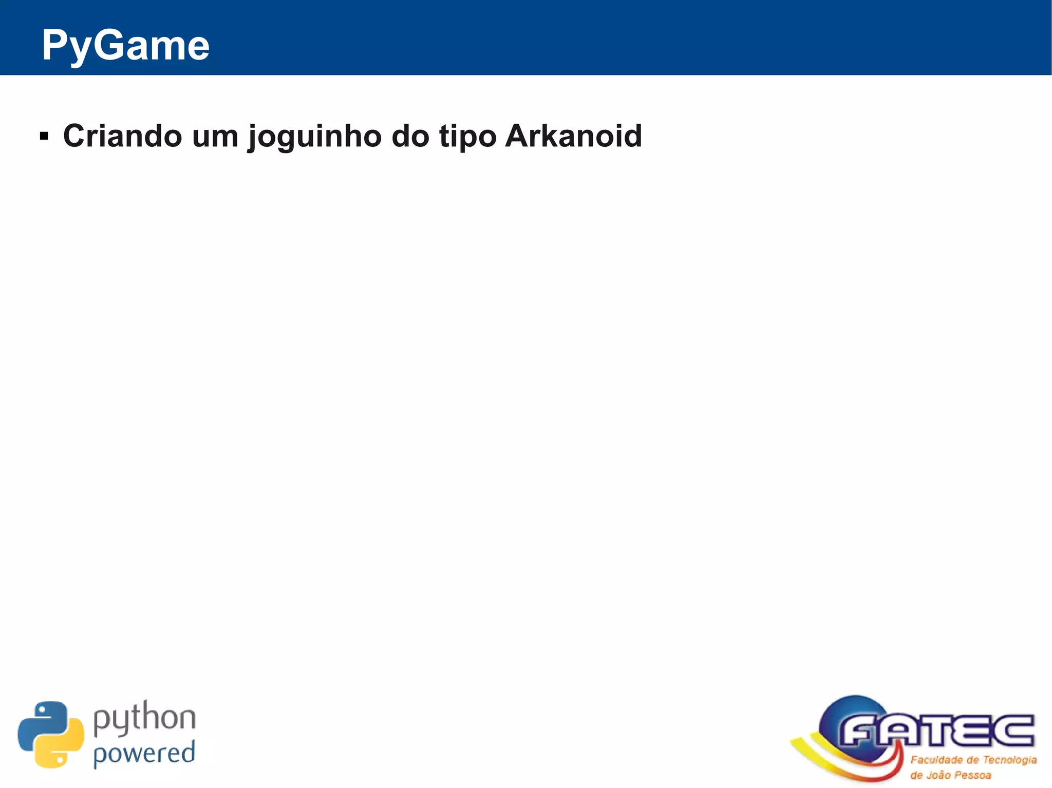 PyGame
 Criando um joguinho do tipo Arkanoid
 