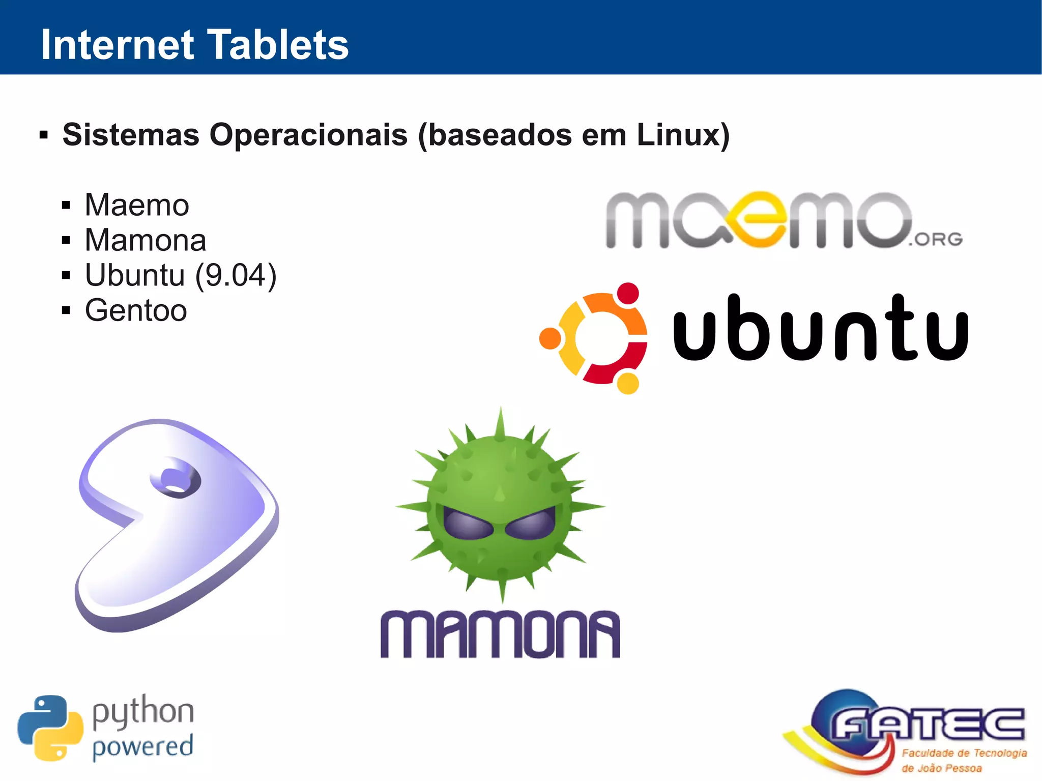 Internet Tablets
 Sistemas Operacionais (baseados em Linux)
 Maemo
 Mamona
 Ubuntu (9.04)
 Gentoo
 