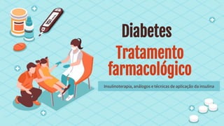 Diabetes
Insulinoterapia, análogos e técnicas de aplicação da insulina
Tratamento
farmacológico
 