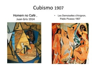 Cubismo 1907
Homem no Café ,
Juan Gris 1914
• Les Demoiselles d’Avignon,
Pablo Picasso 1907
 