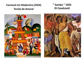 Carnaval em Madureira (1924)
Tarsila do Amaral
" Samba " 1925
Di Cavalcanti
 