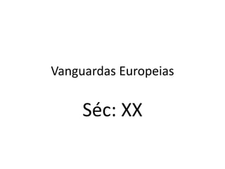 Vanguardas Europeias
Séc: XX
 