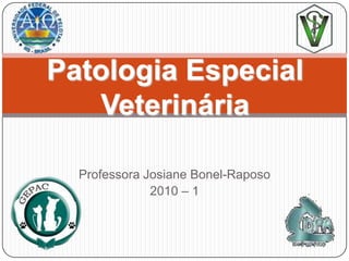 Patologia Especial Veterinária Professora Josiane Bonel-Raposo 2010 – 1 