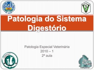 Patologia do Sistema Digestório Patologia Especial Veterinária 2010 – 1 2ª aula 