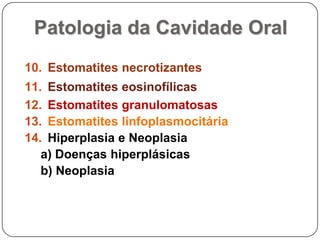 Patologia da Cavidade oralEstomatite LinfoplasmocitáriaMucosa oral e as gengivas hiperplásicas e ulceradasEtiologia desconhecida (idiopática)Presença de bactéria ou calicivírus associada com FeLV e/ou infecção pelo vírus da imunodeficiência felina