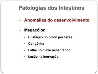 Patologias dos IntestinosAnomalias do desenvolvimentoMegacólonDilatação do cólon por fezesCongênitoFalha no plexo mioentéricoLesão na inervação