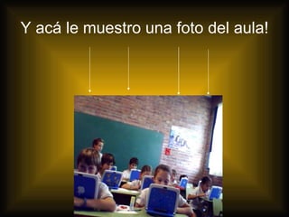 Y acá le muestro una foto del aula!