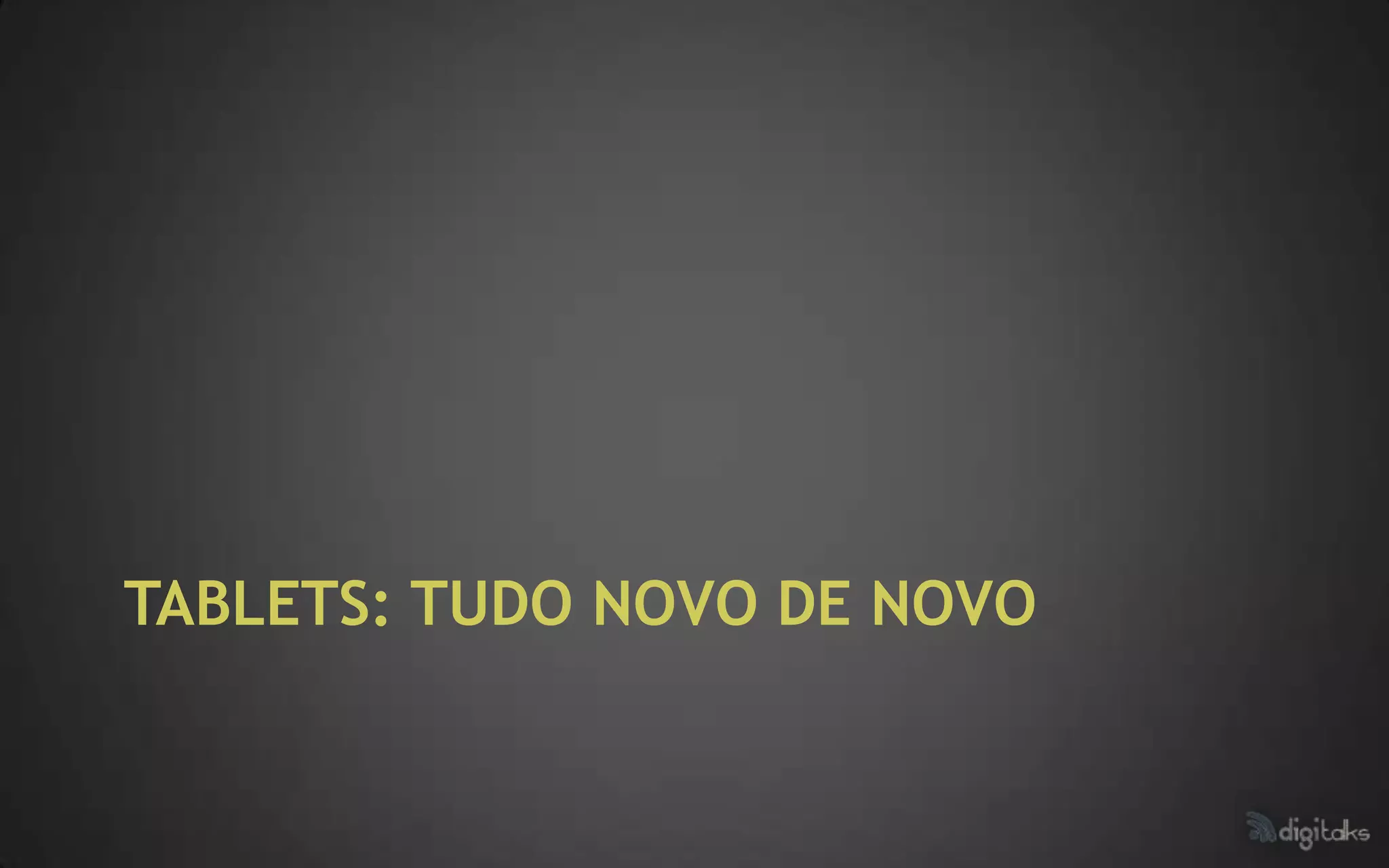 TABLETS: TUDO NOVO DE NOVO
 