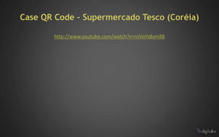 Case QR Code – Supermercado Tesco (Coréia)

        http://www.youtube.com/watch?v=nJVoYsBym88
 