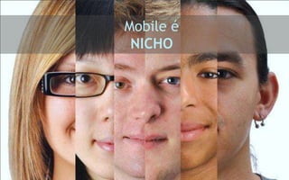 Mobile é
 NICHO
 
