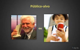 Público-alvo




     ou
 