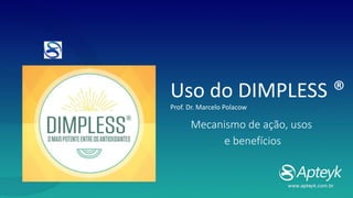 Uso do DIMPLESS ®
Prof. Dr. Marcelo Polacow
Mecanismo de ação, usos
e benefícios
 