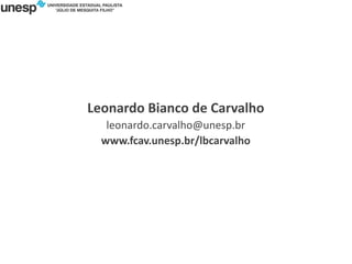 Leonardo Bianco de Carvalho
leonardo.carvalho@unesp.br
www.fcav.unesp.br/lbcarvalho
 