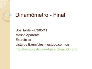 Dinamômetro - Final Boa Tarde – 03/05/11 Massa Aparente Exercícios Lista de Exercícios – estudo.com ou http://www.vestibularefisica.blogspot.com/ 