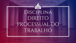 Disciplina
DIREITO
PROCESSUAL DO
TRABALHO
 