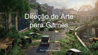 Direção de Arte
para Games
Prof.º Gabriel Ferraciolli
 