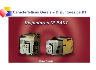Características Gerais – Disjuntores de BT
 