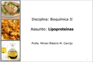 Disciplina: Bioquímica II
Assunto: Lipoproteínas
Profa. Mirian Ribeiro M. Carrijo
1
 