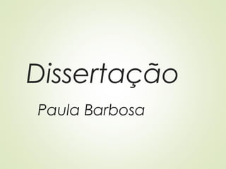 Dissertação
Paula Barbosa
 