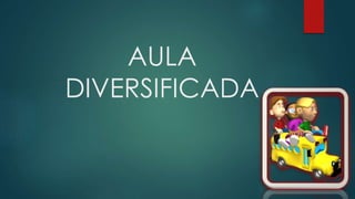 AULA
DIVERSIFICADA