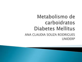 Metabolismo de carboidratosDiabetes Mellitus ANA CLAUDIA SOUZA RODRIGUES UNIDERP 