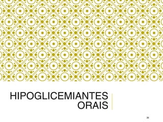 HIPOGLICEMIANTES
ORAIS
36
 