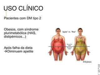 USO CLÍNICO
Pacientes com DM tipo 2
Obesos, com síndrome
plurimetabólica (HAS,
dislipémicos...)
Após falha da dieta
Diminuem apetite
Med
cina
6º
perí
odo
/
 