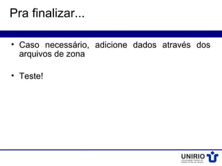 Pra finalizar...

• Caso necessário, adicione dados através dos
  arquivos de zona

• Teste!
 