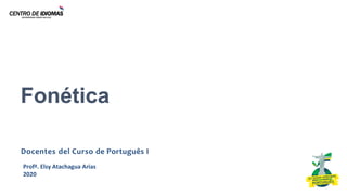 Fonética
Profª. Elsy Atachagua Arias
2020
Docentes del Curso de Português I
 