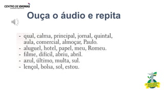 Ouça o áudio e repita
 