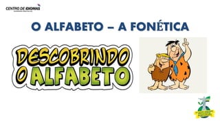 O ALFABETO – A FONÉTICA
 