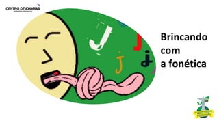Brincando
com
a fonética
 