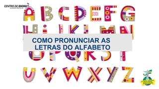 COMO PRONUNCIAR AS
LETRAS DO ALFABETO
7
 