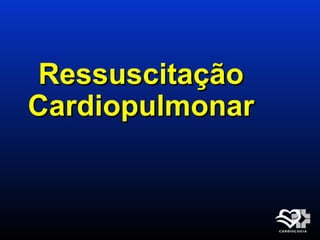 RessuscitaçãoRessuscitação
CardiopulmonarCardiopulmonar
 