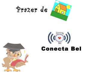 Prazer de
Conecta Bel
 