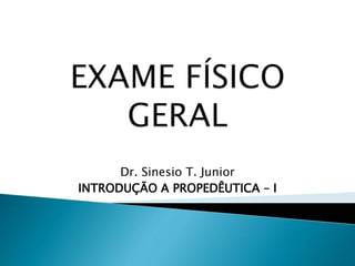 Dr. Sinesio T. Junior
INTRODUÇÃO A PROPEDÊUTICA – I
 