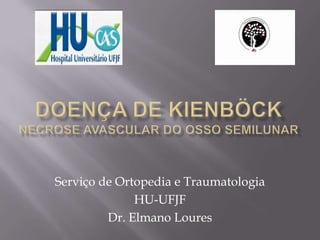 Serviço de Ortopedia e Traumatologia
HU-UFJF
Dr. Elmano Loures
 