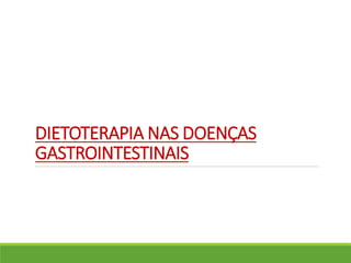 DIETOTERAPIA NAS DOENÇAS
GASTROINTESTINAIS
 