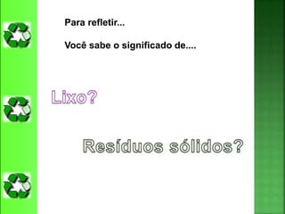 Para refletir...
Você sabe o significado de....
 