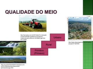 Primitivo
(Primevo)
Rural
Urbano
http://www.skyscrapercity.com/showthre
ad.php?t=1527453
http://barradas.com.br/2013/site/?s=noticias&
m=permalink&x=prefeitura-vai-adquirir-
maquinas-para-reforcar-atividade-agricola-
em-cuiaba
http://mundoambiental2010.blogspot.com.
br/2010/06/area-de-preservacao-
permanente-app.html
 