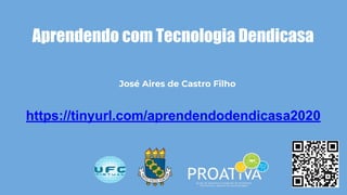 José Aires de Castro Filho
Aprendendo com Tecnologia Dendicasa
https://tinyurl.com/aprendendodendicasa2020
 