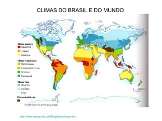 CLIMAS DO BRASIL E DO MUNDO
http://www.aesap.edu.pt/Geografia/climas.htm
 