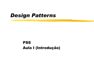 Design Patterns PSS  Aula I (Introdução) 